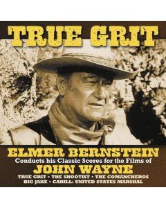 True Grit : Elmer Bernstein Conducts His Classic Scores For The Films Of John Wayne)
