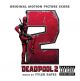 DEADPOOL 2 (ORIGINAL MOTION PICTURE SCORE SOUNDTRACK)